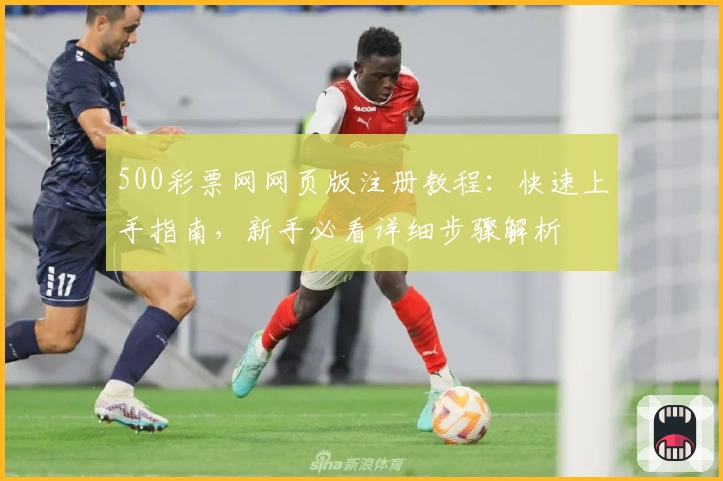 500彩票网网页版注册教程:快速上手指南,新手必看详细步骤解析
