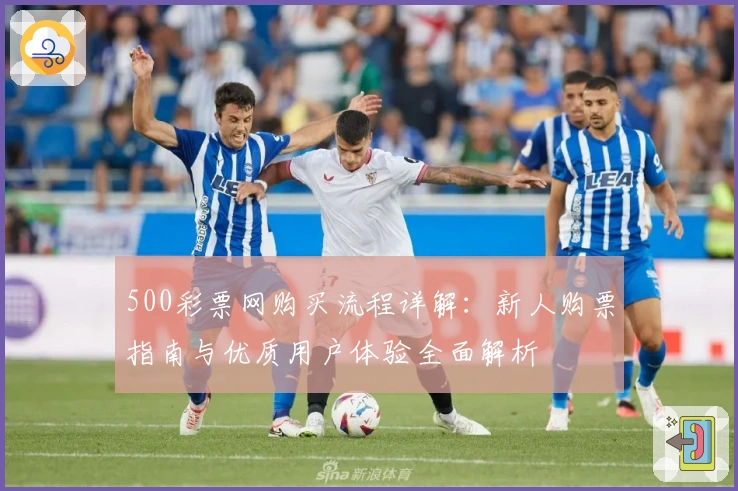 500彩票网购买流程详解:新人购票指南与优质用户体验全面解析