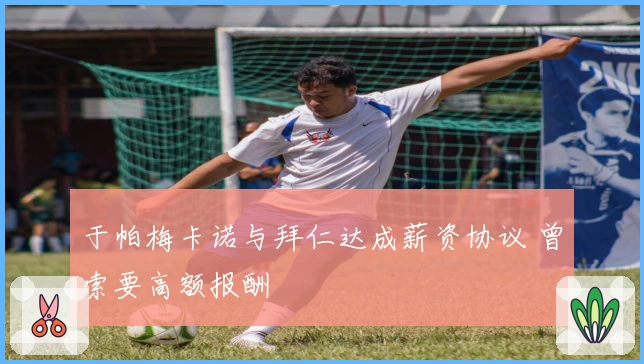 于帕梅卡诺与拜仁达成薪资协议 曾索要高额报酬